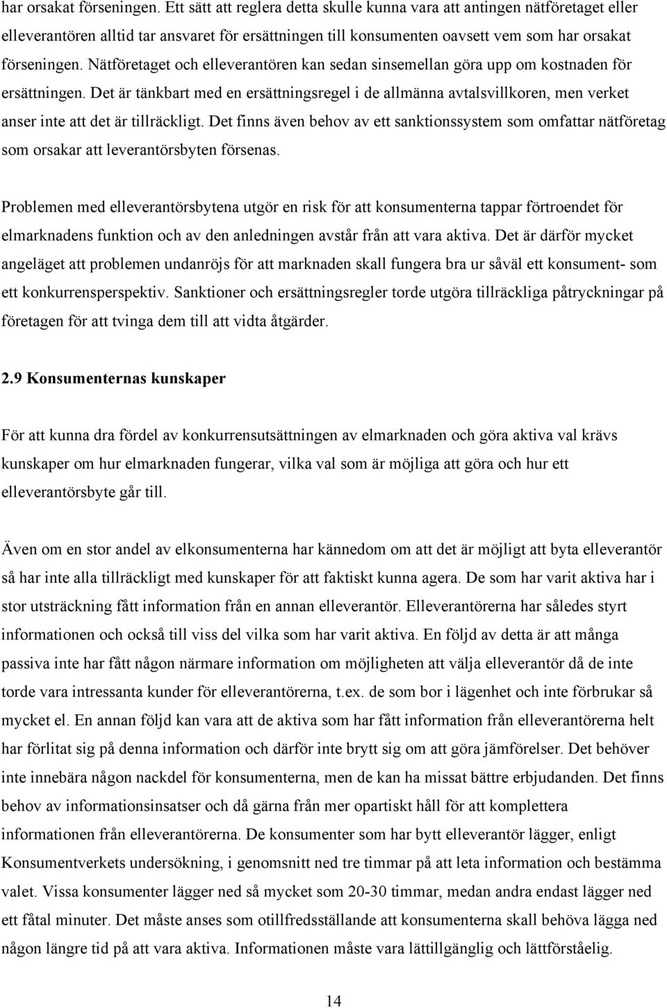 sedan sinsemellan göra upp om kostnaden för ersättningen. Det är tänkbart med en ersättningsregel i de allmänna avtalsvillkoren, men verket anser inte att det är tillräckligt.