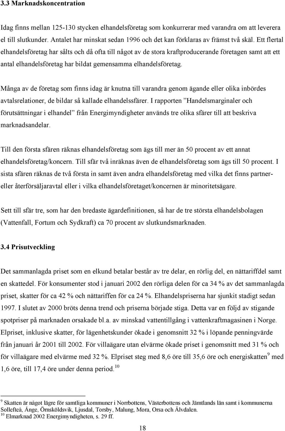 Ett flertal elhandelsföretag har sålts och då ofta till något av de stora kraftproducerande företagen samt att ett antal elhandelsföretag har bildat gemensamma elhandelsföretag.