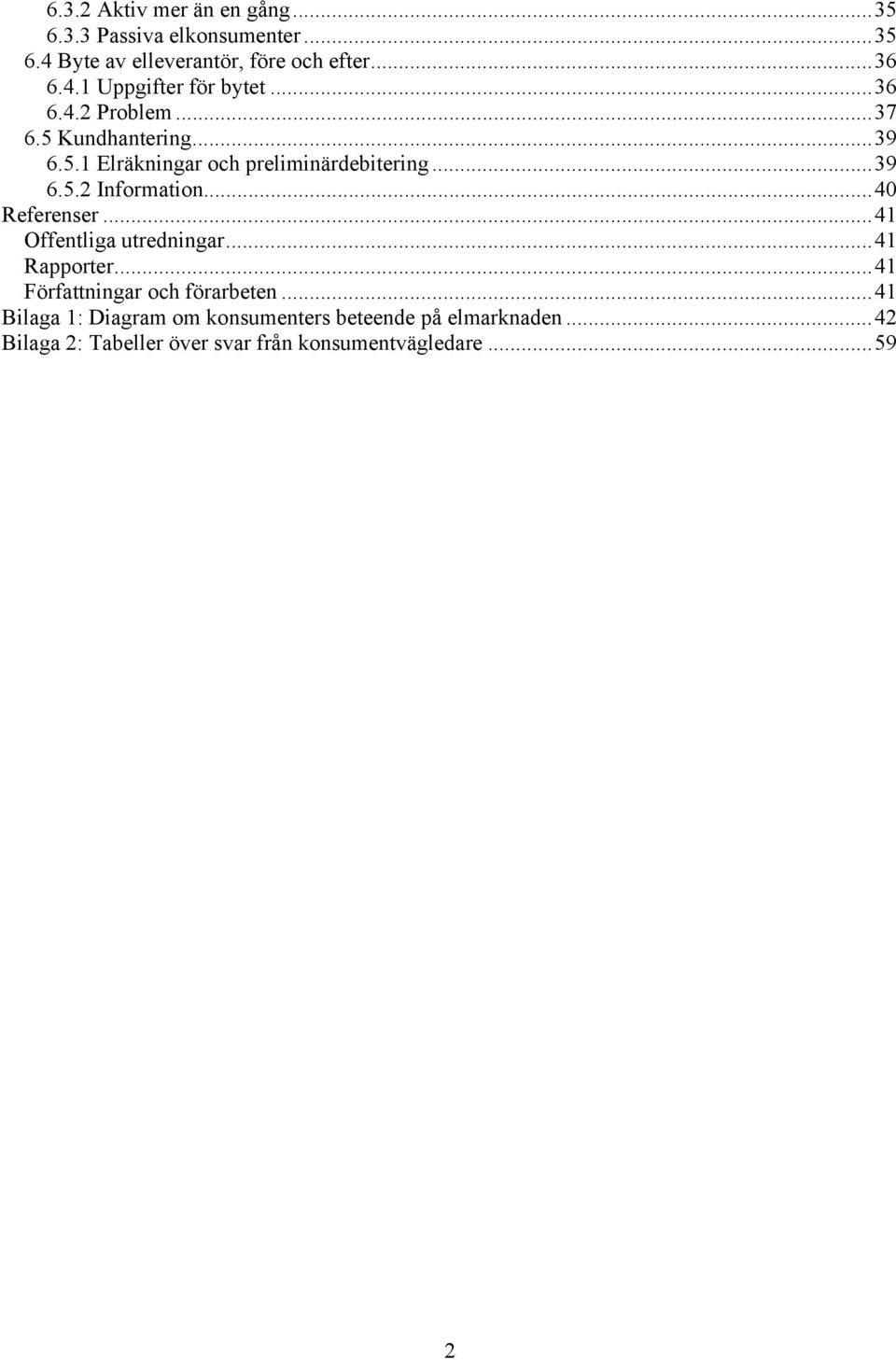 ..40 Referenser...41 Offentliga utredningar...41 Rapporter...41 Författningar och förarbeten.