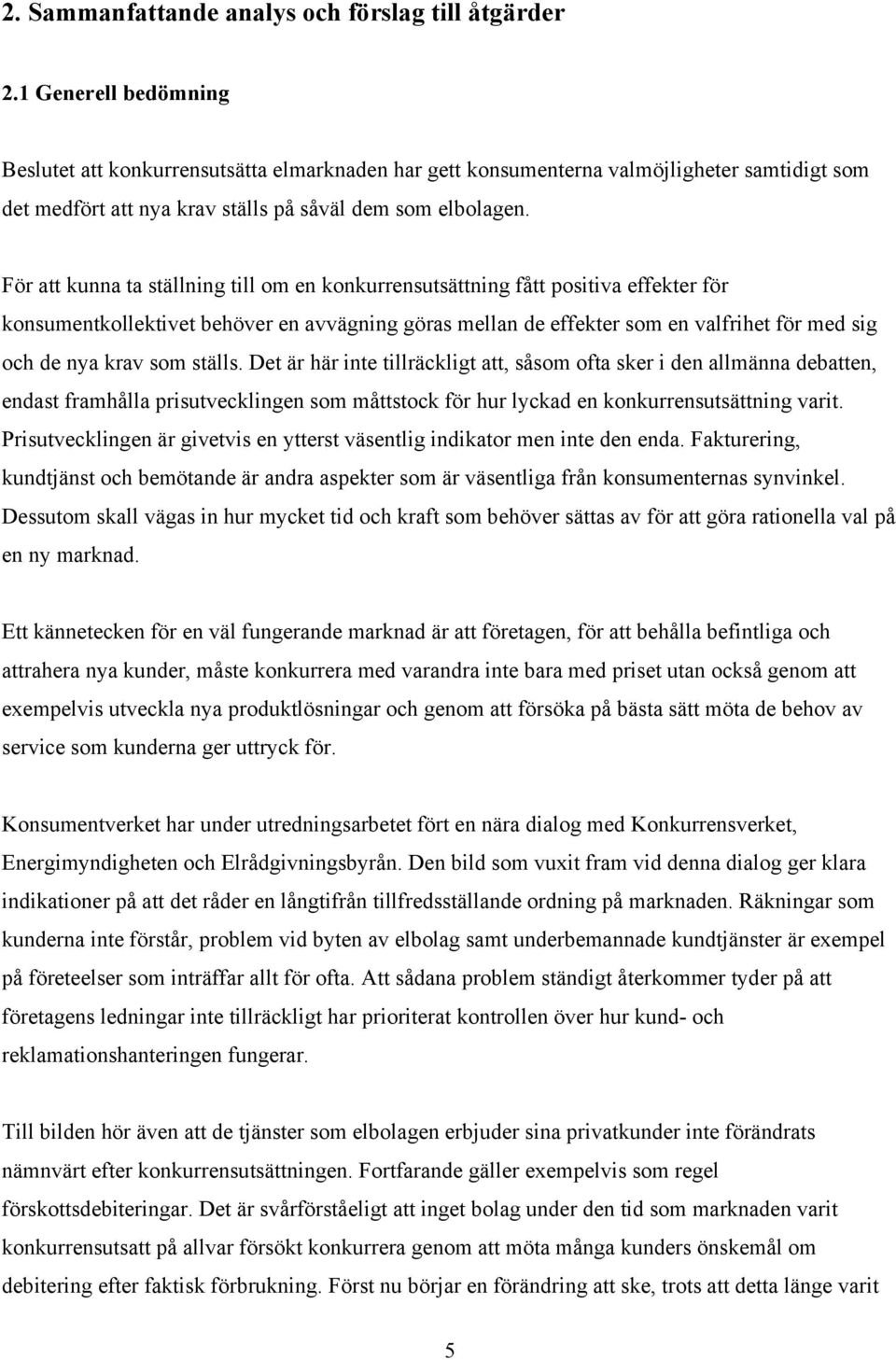 För att kunna ta ställning till om en konkurrensutsättning fått positiva effekter för konsumentkollektivet behöver en avvägning göras mellan de effekter som en valfrihet för med sig och de nya krav