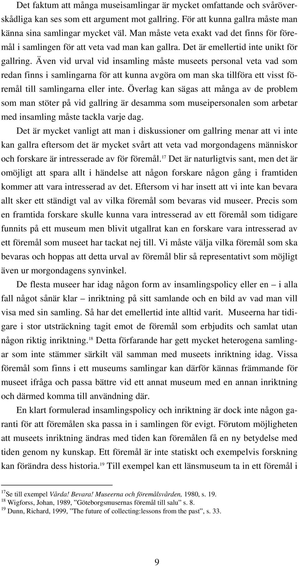 Även vid urval vid insamling måste museets personal veta vad som redan finns i samlingarna för att kunna avgöra om man ska tillföra ett visst föremål till samlingarna eller inte.