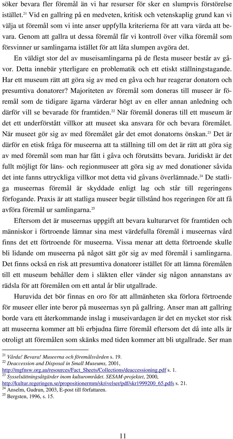 Genom att gallra ut dessa föremål får vi kontroll över vilka föremål som försvinner ur samlingarna istället för att låta slumpen avgöra det.