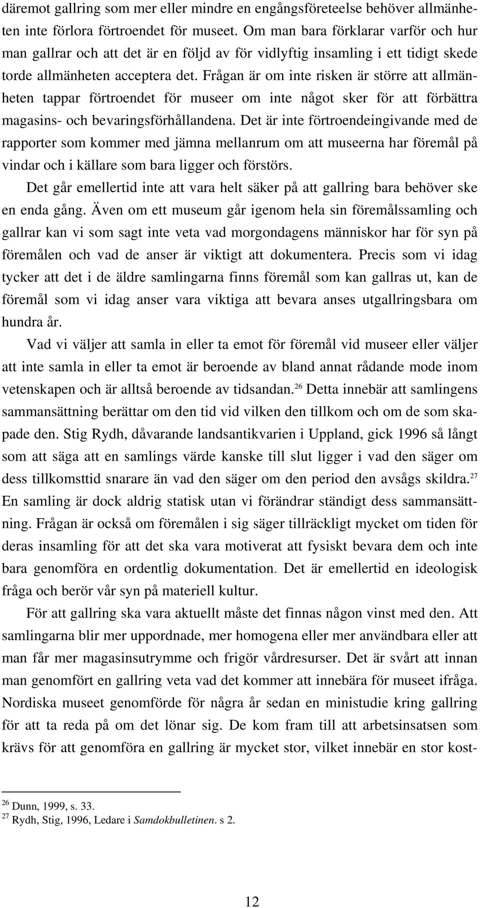 Frågan är om inte risken är större att allmänheten tappar förtroendet för museer om inte något sker för att förbättra magasins- och bevaringsförhållandena.