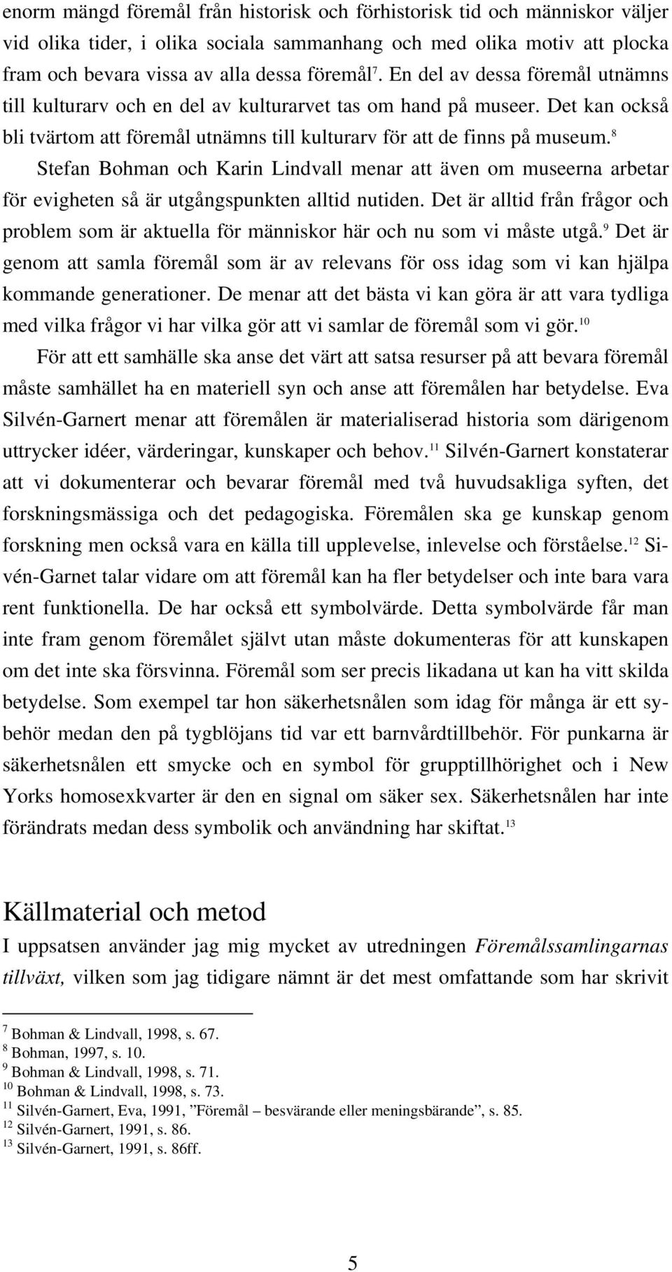 8 Stefan Bohman och Karin Lindvall menar att även om museerna arbetar för evigheten så är utgångspunkten alltid nutiden.