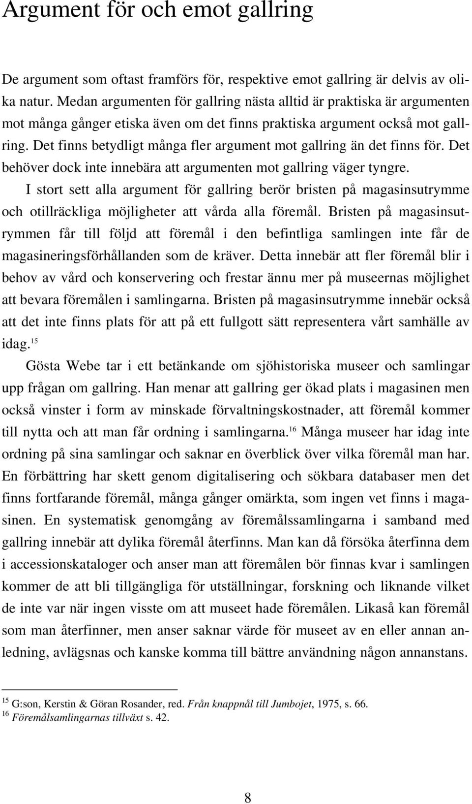 Det finns betydligt många fler argument mot gallring än det finns för. Det behöver dock inte innebära att argumenten mot gallring väger tyngre.