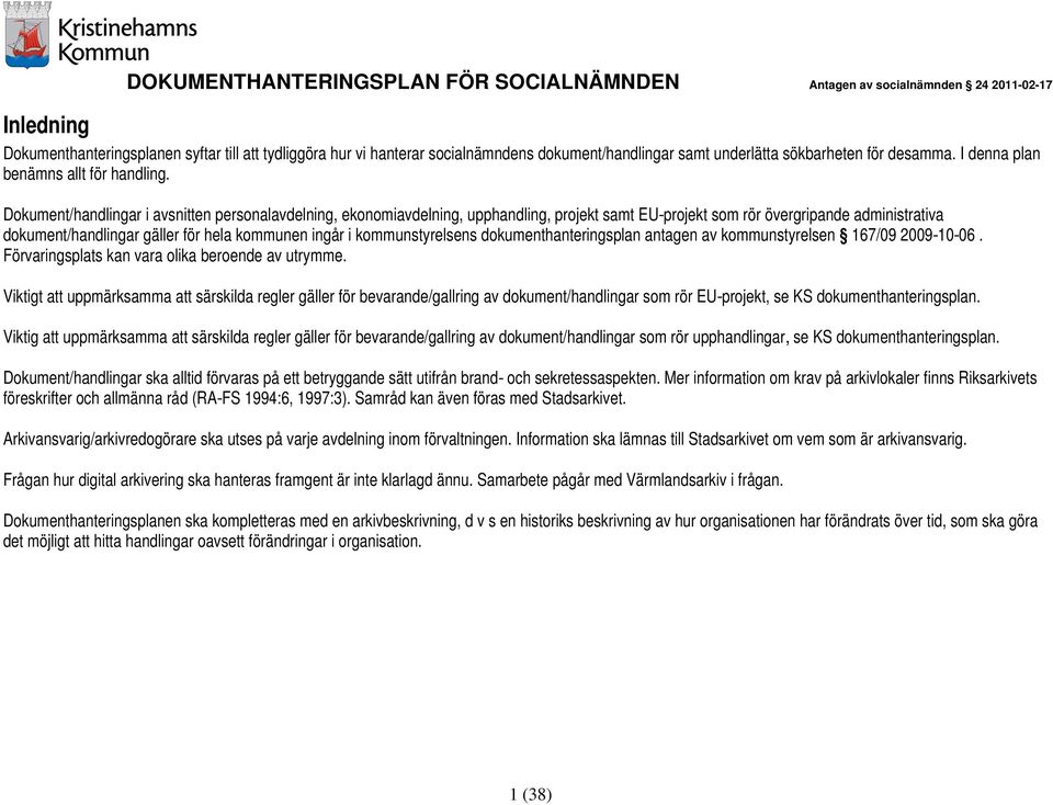 kommunstyrelsens dokumenthanteringsplan antagen av kommunstyrelsen 167/09 2009-10-06. Förvaringsplats kan vara olika beroende av utrymme.