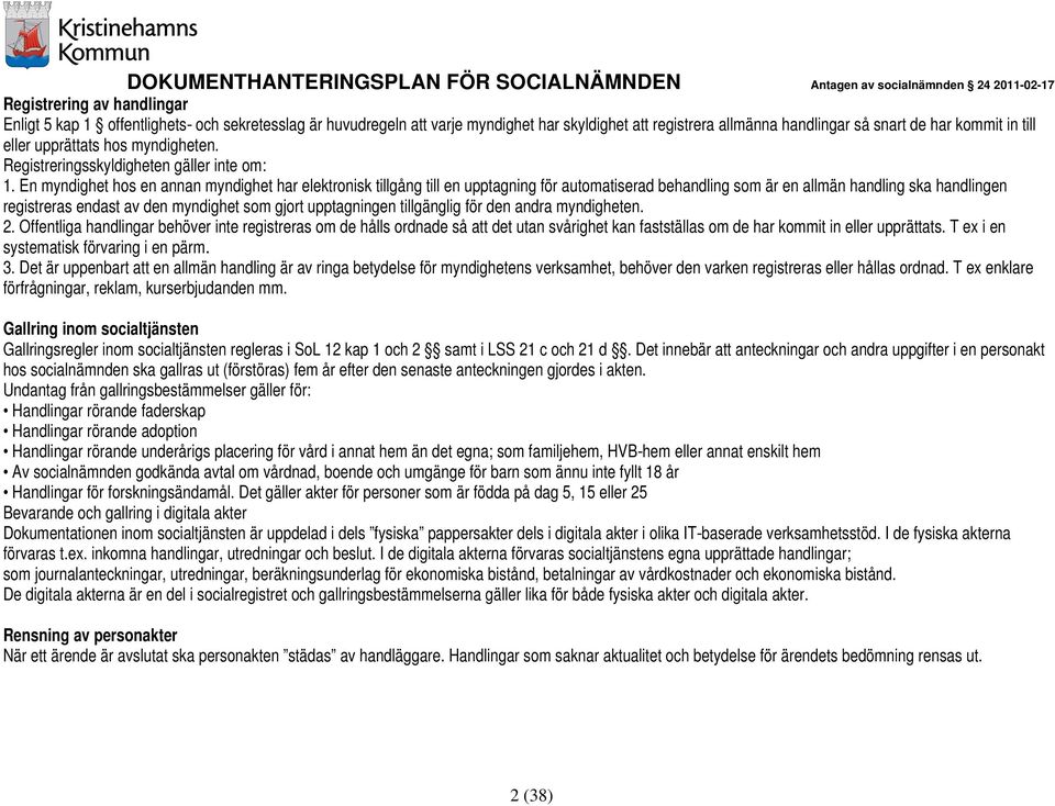 En myndighet hos en annan myndighet har elektronisk tillgång till en upptagning för automatiserad behandling som är en allmän handling ska handlingen registreras endast av den myndighet som gjort