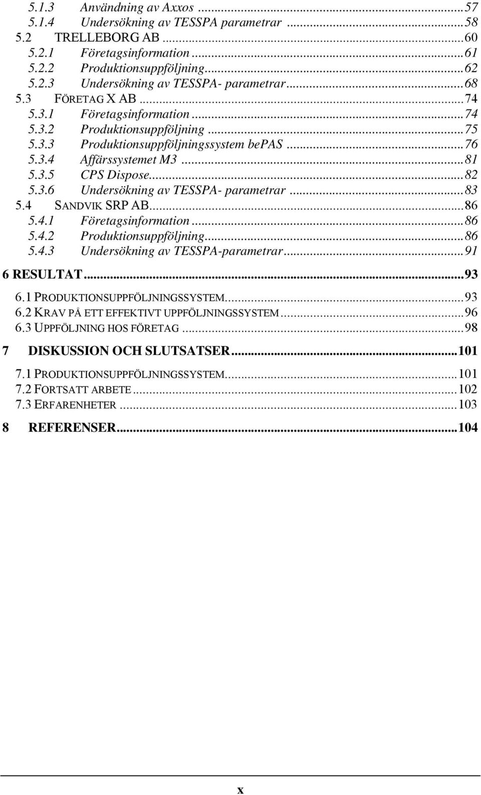 ..83 5.4 SANDVIK SRP AB...86 5.4.1 Företagsinformation...86 5.4.2 Produktionsuppföljning...86 5.4.3 Undersökning av TESSPA-parametrar...91 6 RESULTAT...93 6.1 PRODUKTIONSUPPFÖLJNINGSSYSTEM...93 6.2 KRAV PÅ ETT EFFEKTIVT UPPFÖLJNINGSSYSTEM.