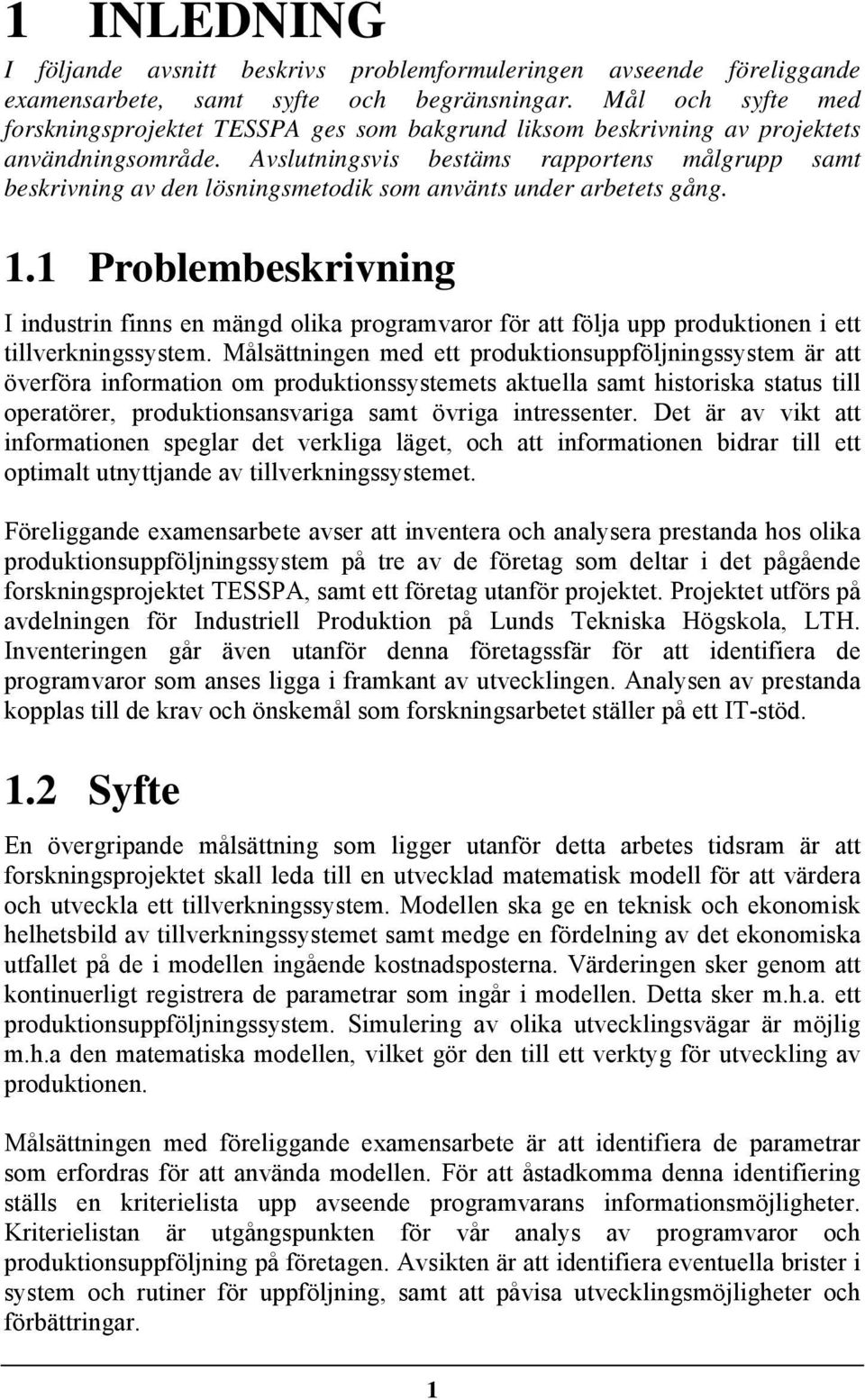 Avslutningsvis bestäms rapportens målgrupp samt beskrivning av den lösningsmetodik som använts under arbetets gång. 1.