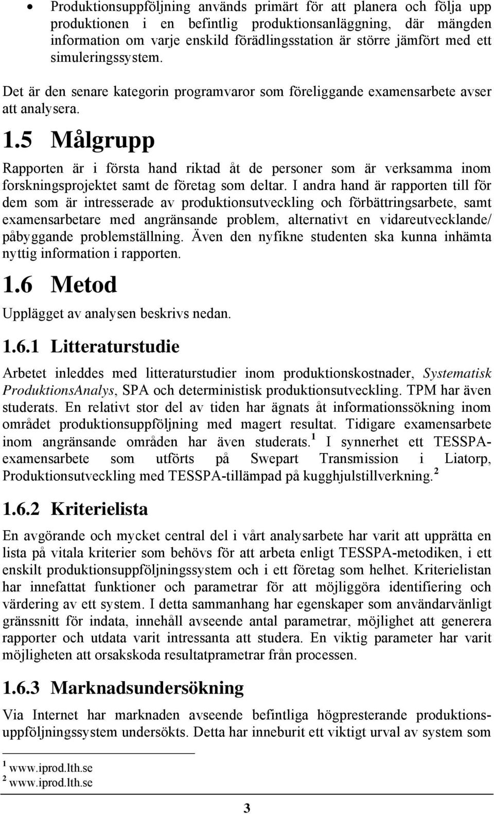 5 Målgrupp Rapporten är i första hand riktad åt de personer som är verksamma inom forskningsprojektet samt de företag som deltar.