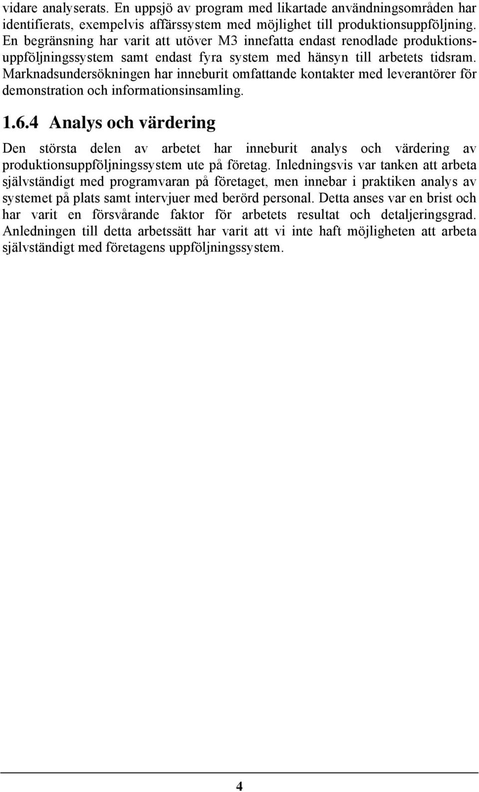 Marknadsundersökningen har inneburit omfattande kontakter med leverantörer för demonstration och informationsinsamling. 1.6.