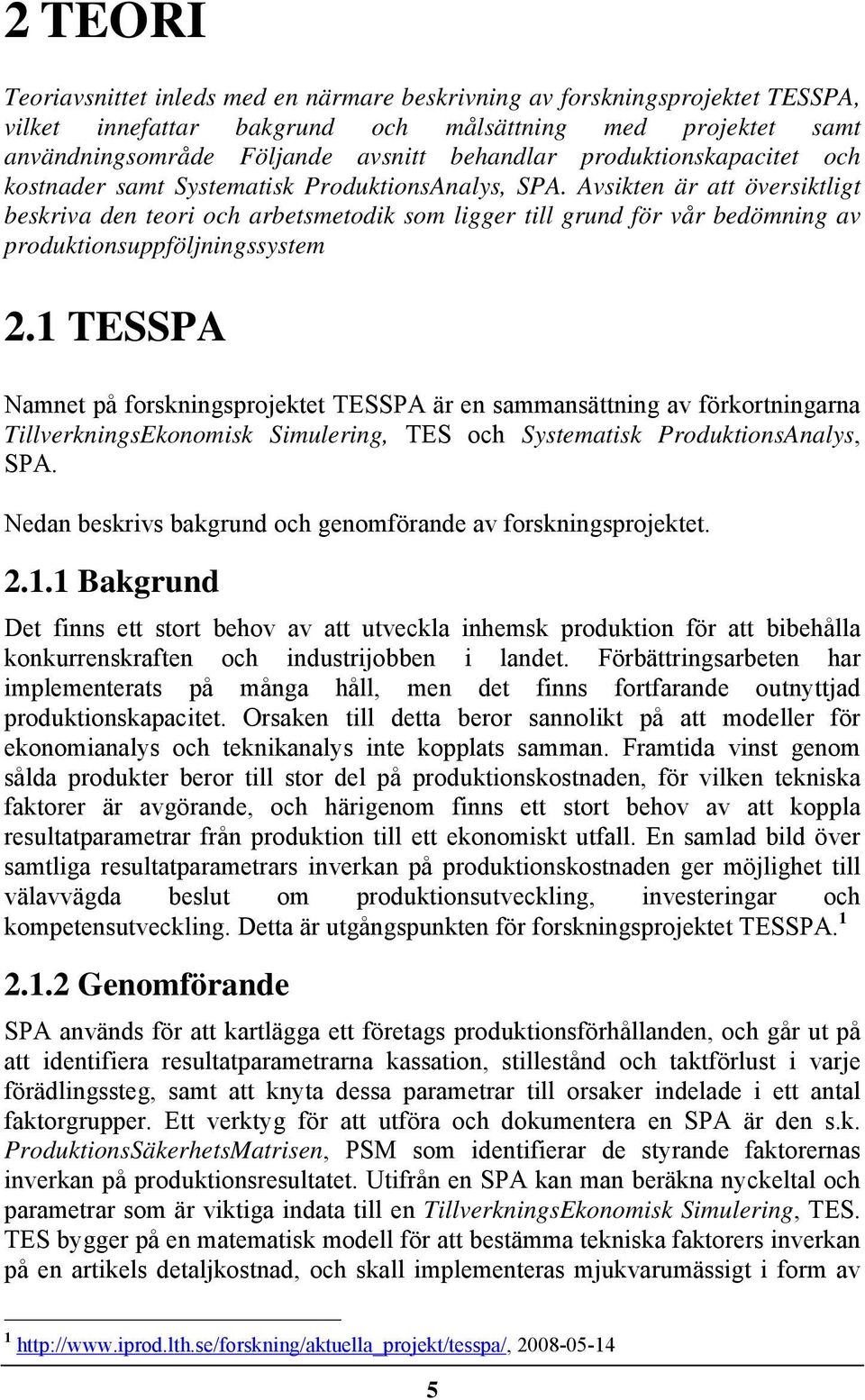 Avsikten är att översiktligt beskriva den teori och arbetsmetodik som ligger till grund för vår bedömning av produktionsuppföljningssystem 2.