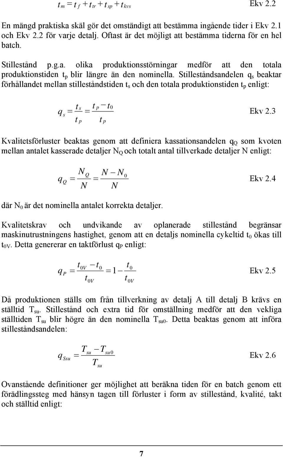 Stilleståndsandelen q s beaktar förhållandet mellan stilleståndstiden t s och den totala produktionstiden t p enligt: t s t p t0 q = = Ekv 2.