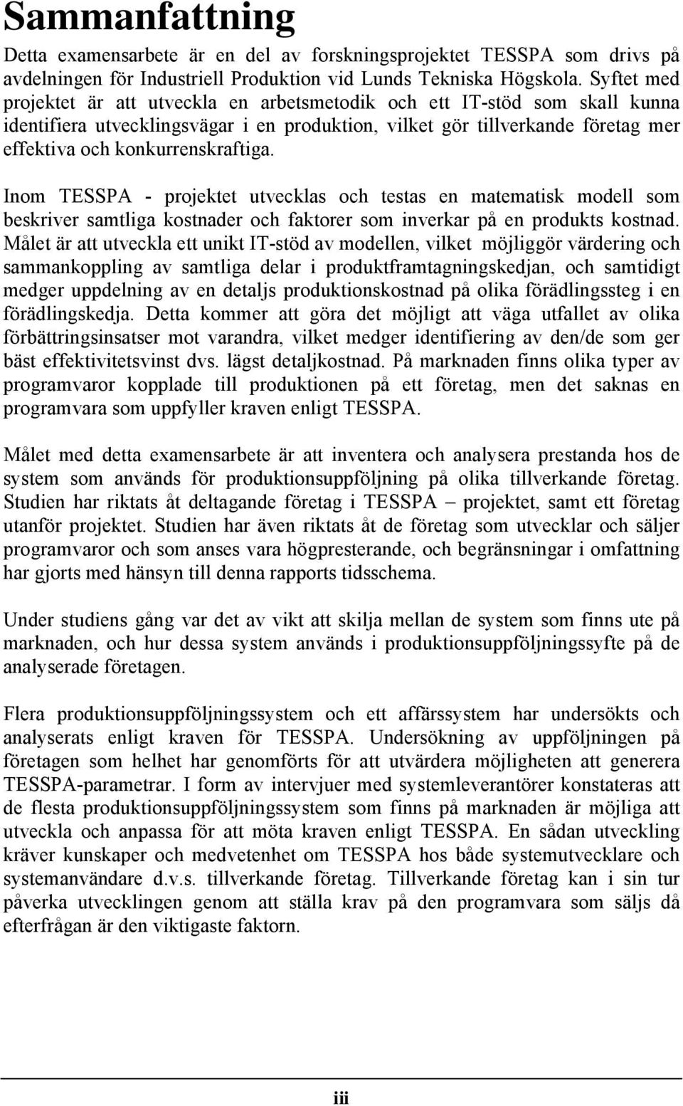 konkurrenskraftiga. Inom TESSPA - projektet utvecklas och testas en matematisk modell som beskriver samtliga kostnader och faktorer som inverkar på en produkts kostnad.