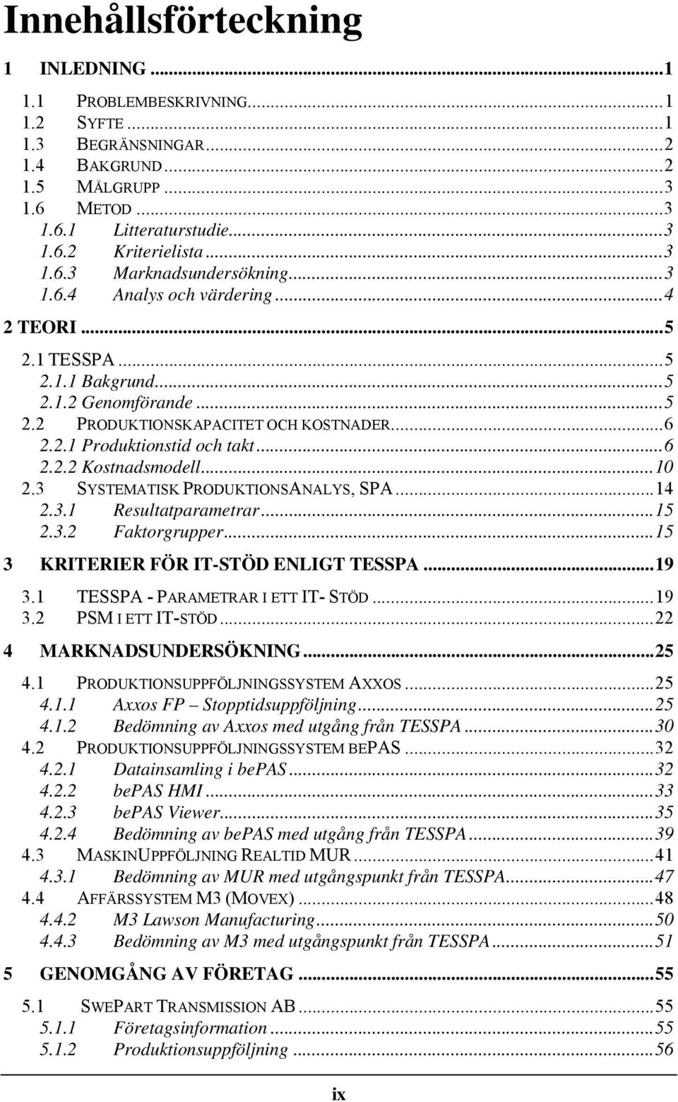 ..10 2.3 SYSTEMATISK PRODUKTIONSANALYS, SPA...14 2.3.1 Resultatparametrar...15 2.3.2 Faktorgrupper...15 3 KRITERIER FÖR IT-STÖD ENLIGT TESSPA...19 3.1 TESSPA - PARAMETRAR I ETT IT- STÖD...19 3.2 PSM I ETT IT-STÖD.