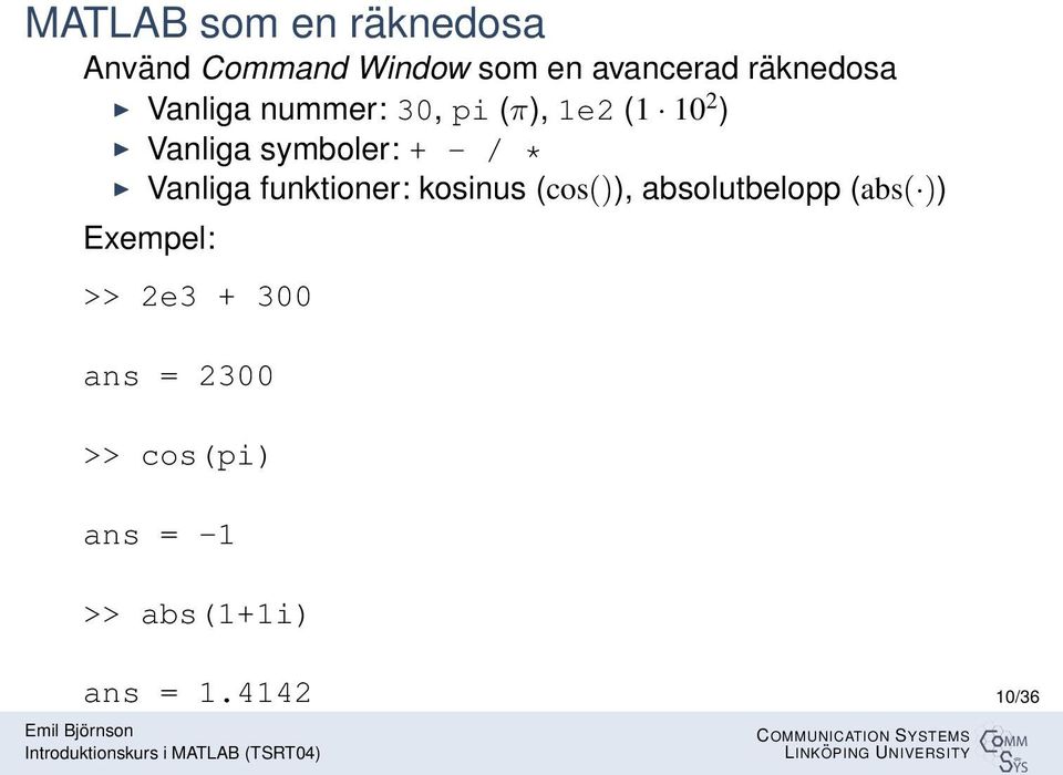 funktioner: kosinus (cos()), absolutbelopp (abs( )) Exempel: >> 2e3 + 300