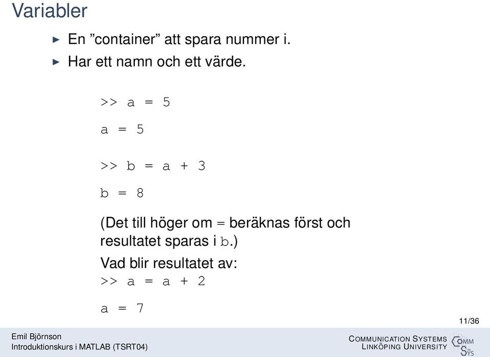 >> a = 5 a = 5 >> b = a + 3 b = 8 (Det till höger om =