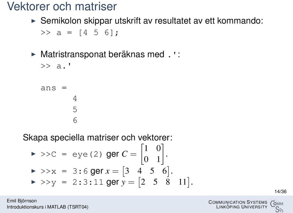 ' ans = 4 5 6 Skapa speciella matriser och vektorer: [ ] 1 0 >>C = eye(2) ger