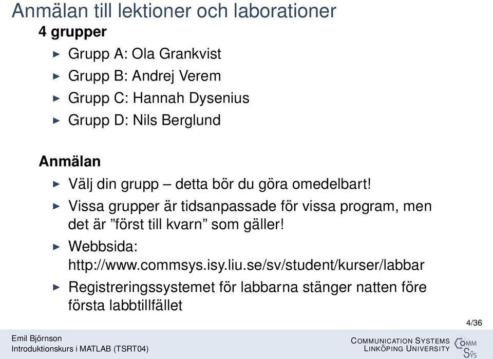 Vissa grupper är tidsanpassade för vissa program, men det är först till kvarn som gäller! Webbsida: http://www.