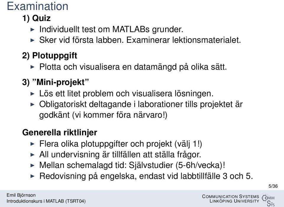 Obligatoriskt deltagande i laborationer tills projektet är godkänt (vi kommer föra närvaro!