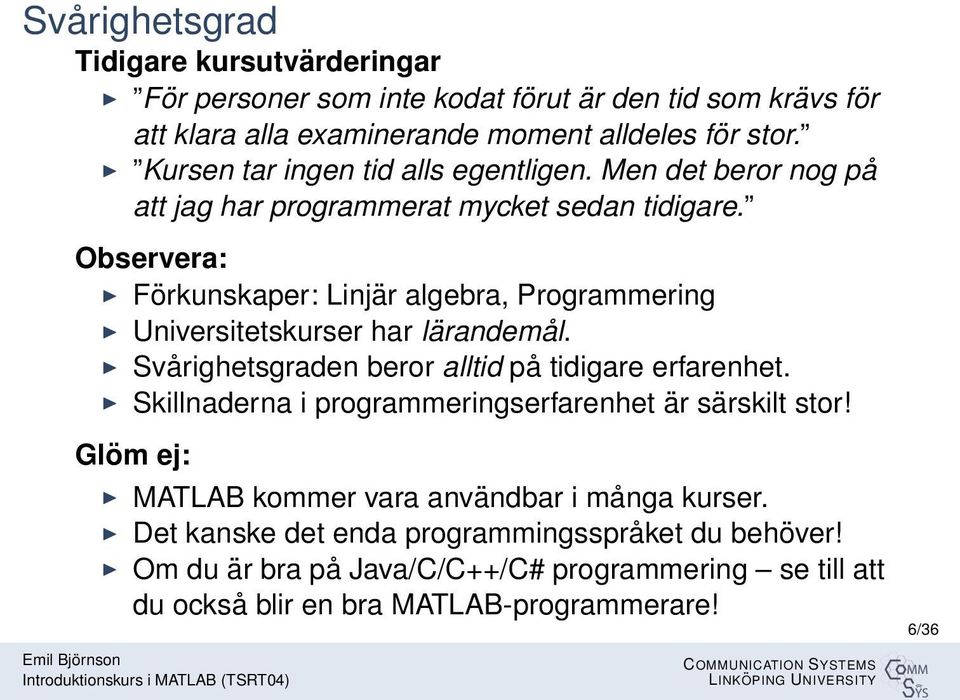 Observera: Förkunskaper: Linjär algebra, Programmering Universitetskurser har lärandemål. Svårighetsgraden beror alltid på tidigare erfarenhet.