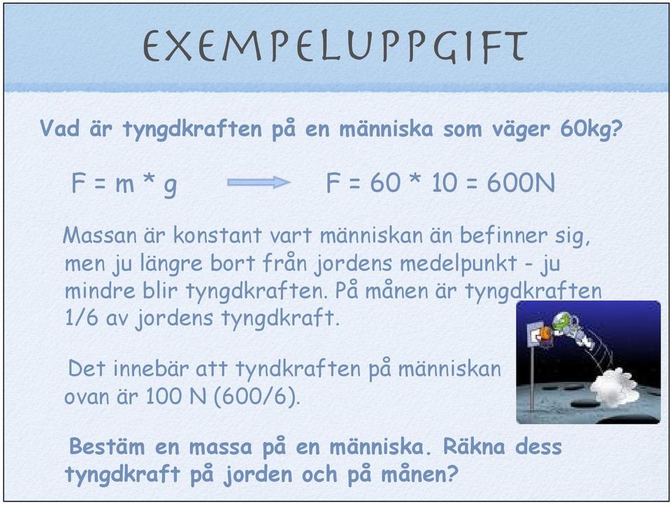 jordens medelpunkt - ju mindre blir tyngdkraften. På månen är tyngdkraften 1/6 av jordens tyngdkraft.