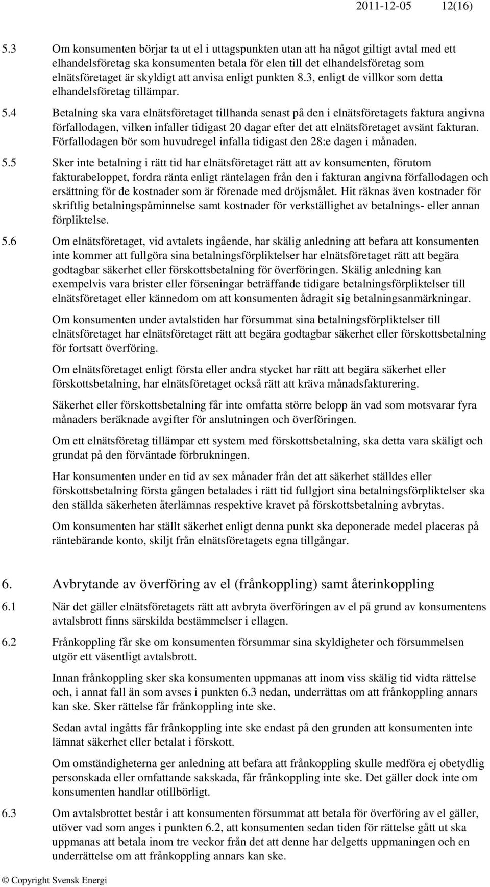 anvisa enligt punkten 8.3, enligt de villkor som detta elhandelsföretag tillämpar. 5.