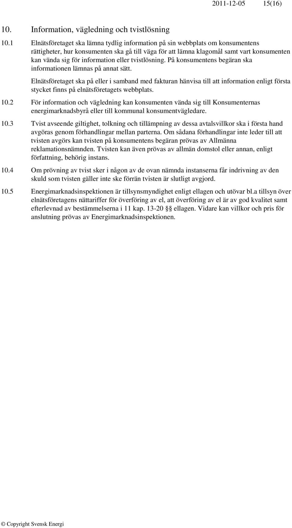 information eller tvistlösning. På konsumentens begäran ska informationen lämnas på annat sätt.