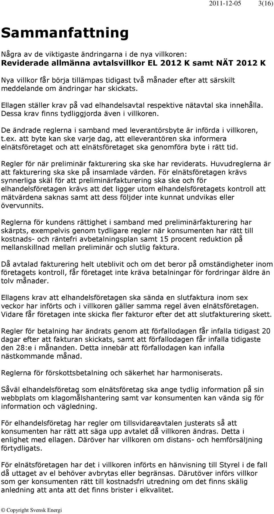 De ändrade reglerna i samband med leverantörsbyte är införda i villkoren, t.ex.