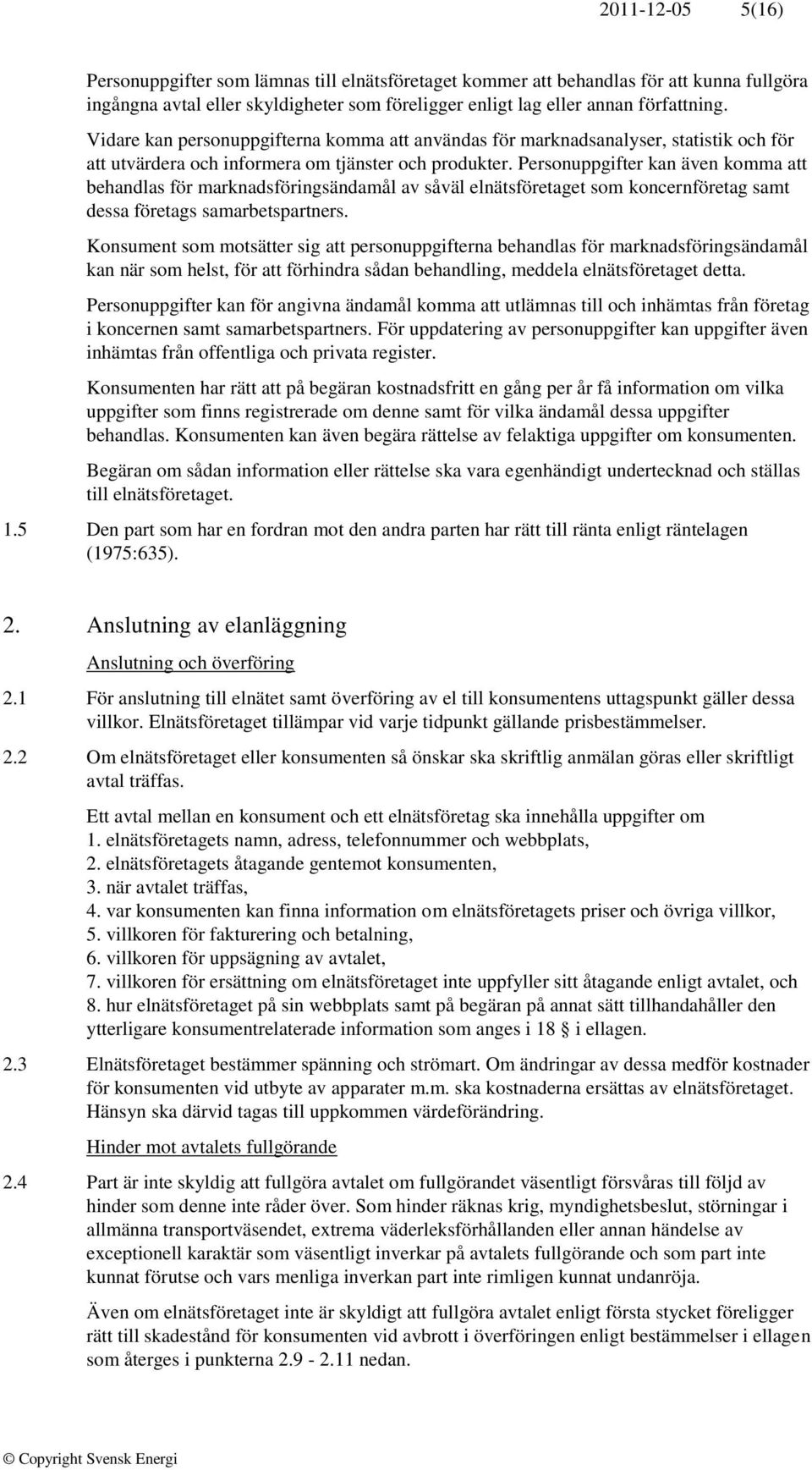 Personuppgifter kan även komma att behandlas för marknadsföringsändamål av såväl elnätsföretaget som koncernföretag samt dessa företags samarbetspartners.