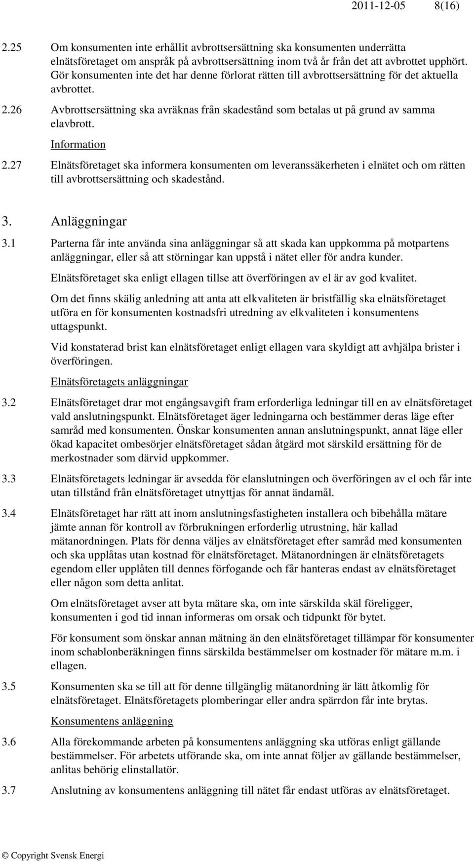 Information 2.27 Elnätsföretaget ska informera konsumenten om leveranssäkerheten i elnätet och om rätten till avbrottsersättning och skadestånd. 3. Anläggningar 3.