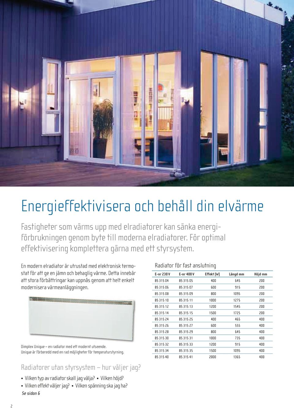 Detta innebär att stora förbättringar kan uppnås genom att helt enkelt modernisera värmeanläggningen. Dimplex Unique en radiator med ett modernt utseende.