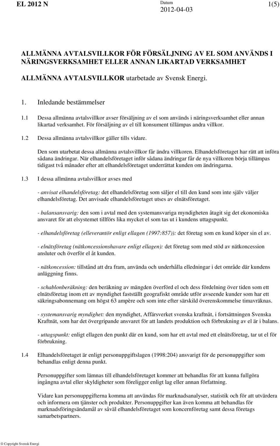 2 Dessa allmänna avtalsvillkor gäller tills vidare. Den som utarbetat dessa allmänna avtalsvillkor får ändra villkoren. Elhandelsföretaget har rätt att införa sådana ändringar.