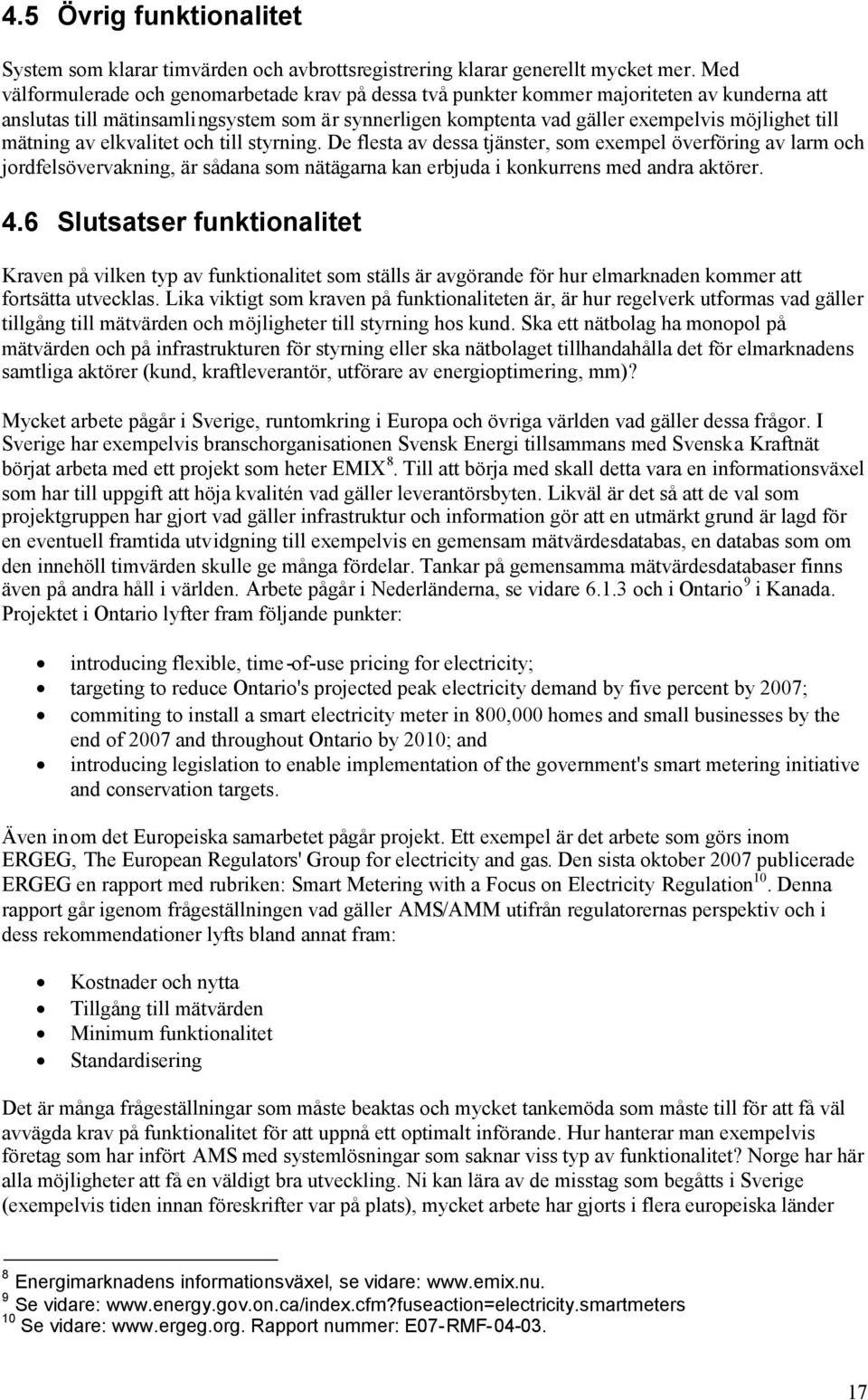 mätning av elkvalitet och till styrning. De flesta av dessa tjänster, som exempel överföring av larm och jordfelsövervakning, är sådana som nätägarna kan erbjuda i konkurrens med andra aktörer.