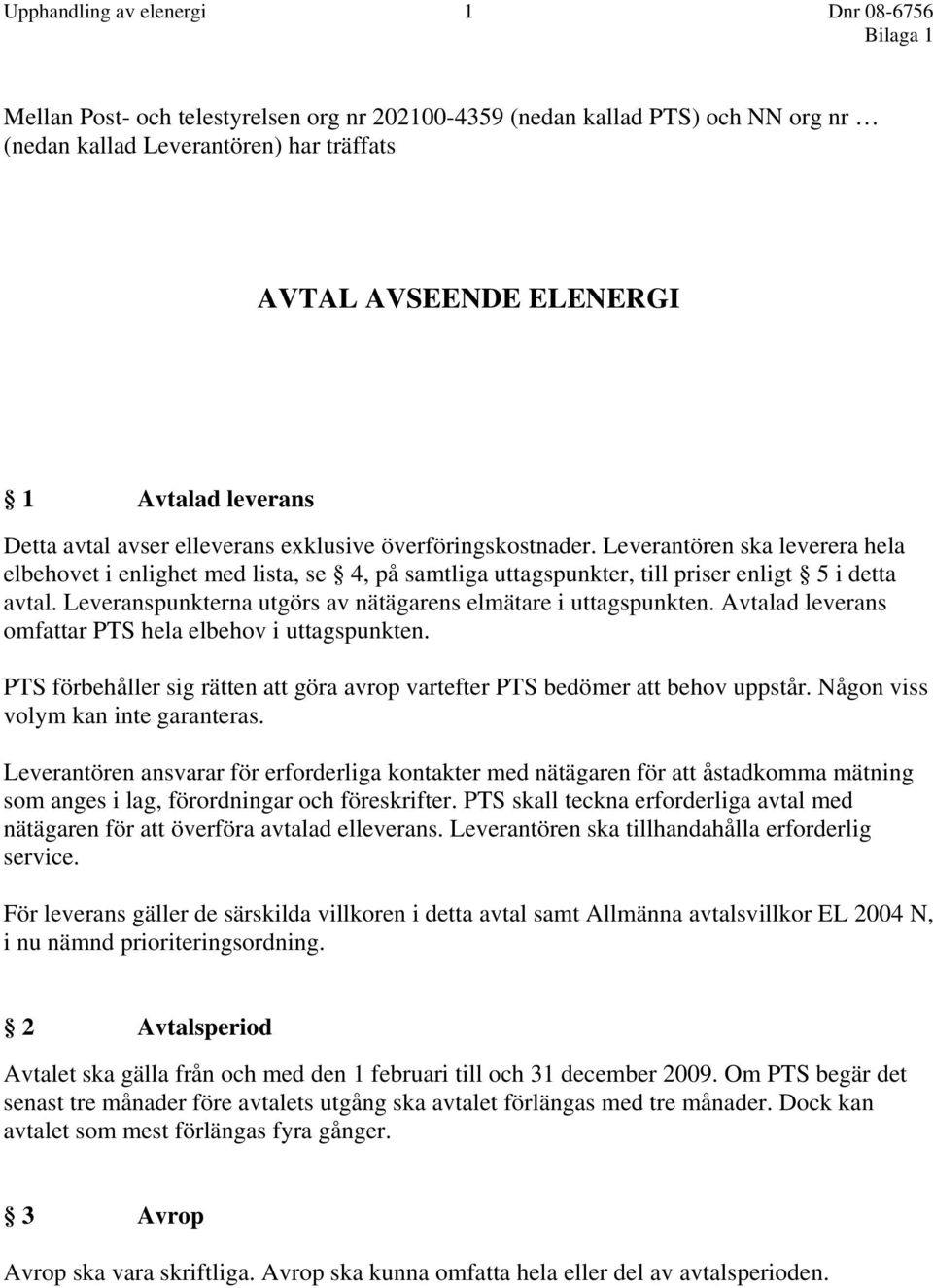 Leverantören ska leverera hela elbehovet i enlighet med lista, se 4, på samtliga uttagspunkter, till priser enligt 5 i detta avtal. Leveranspunkterna utgörs av nätägarens elmätare i uttagspunkten.