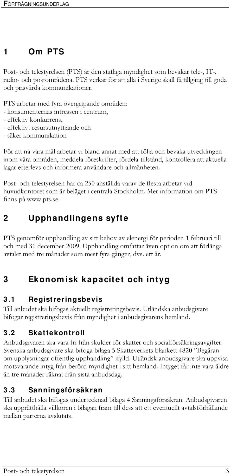 PTS arbetar med fyra övergripande områden: - konsumenternas intressen i centrum, - effektiv konkurrens, - effektivt resursutnyttjande och - säker kommunikation För att nå våra mål arbetar vi bland