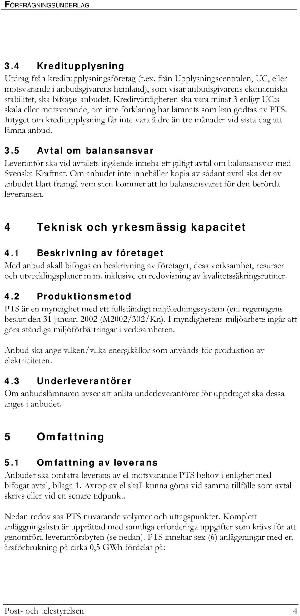 Kreditvärdigheten ska vara minst 3 enligt UC:s skala eller motsvarande, om inte förklaring har lämnats som kan godtas av PTS.