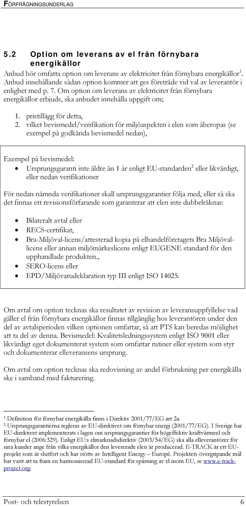 Om option om leverans av elektricitet från förnybara energikällor erbjuds, ska anbudet innehålla uppgift om; 1. pristillägg för detta, 2.