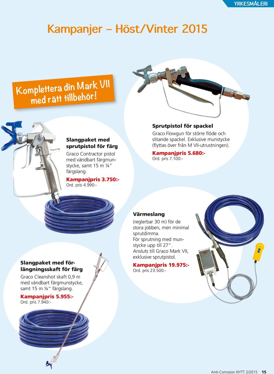 pris 7.100:- Slangpaket med förlängningsskaft för färg Graco Cleanshot skaft 0,9 m med vändbart färgmunstycke, samt 15 m ¼ färgslang. Kampanjpris 5.955:- Ord. pris 7.