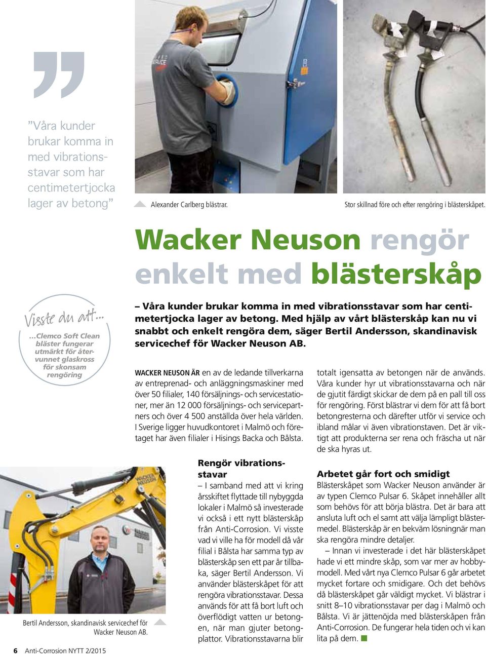 6 Anti-Corrosion NYTT 2/2015 Wacker Neuson rengör enkelt med blästerskåp Våra kunder brukar komma in med vibrationsstavar som har centimetertjocka lager av betong.