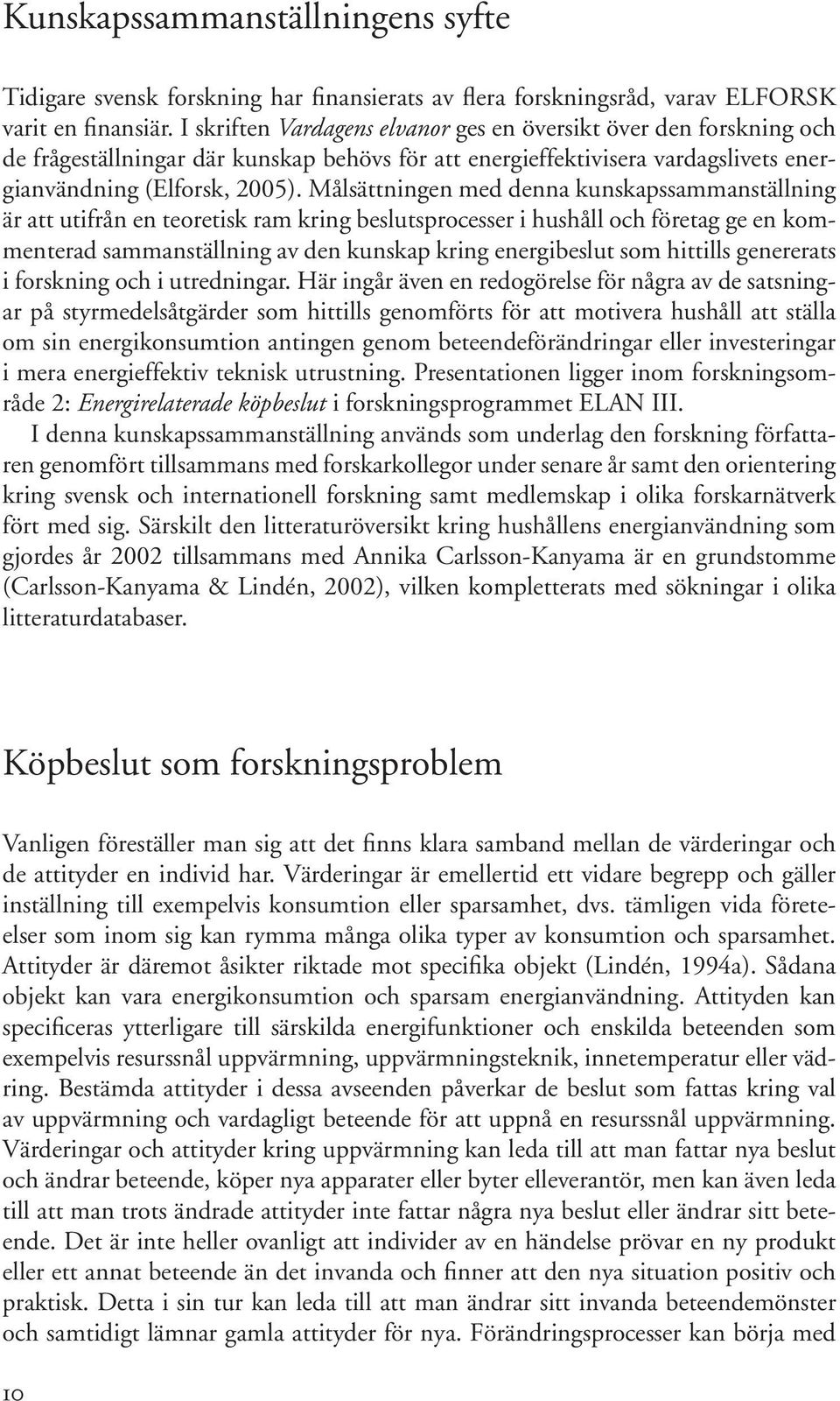 Målsättningen med denna kunskapssammanställning är att utifrån en teoretisk ram kring beslutsprocesser i hushåll och företag ge en kommenterad sammanställning av den kunskap kring energibeslut som