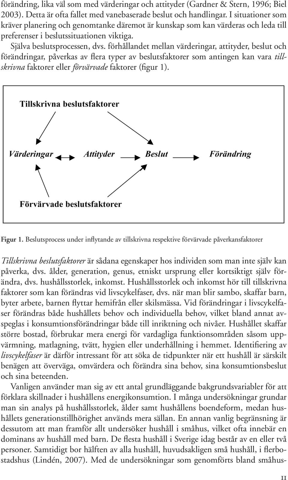 förhållandet mellan värderingar, attityder, beslut och förändringar, påverkas av flera typer av beslutsfaktorer som antingen kan vara tillskrivna faktorer eller förvärvade faktorer (figur 1). Figur 1.