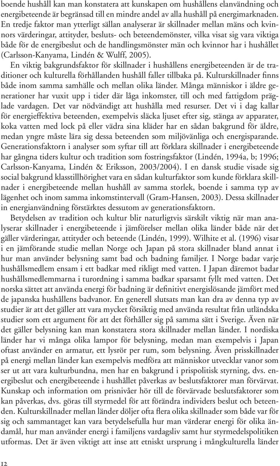 de handlingsmönster män och kvinnor har i hushållet (Carlsson-Kanyama, Lindén & Wulff, 2005).