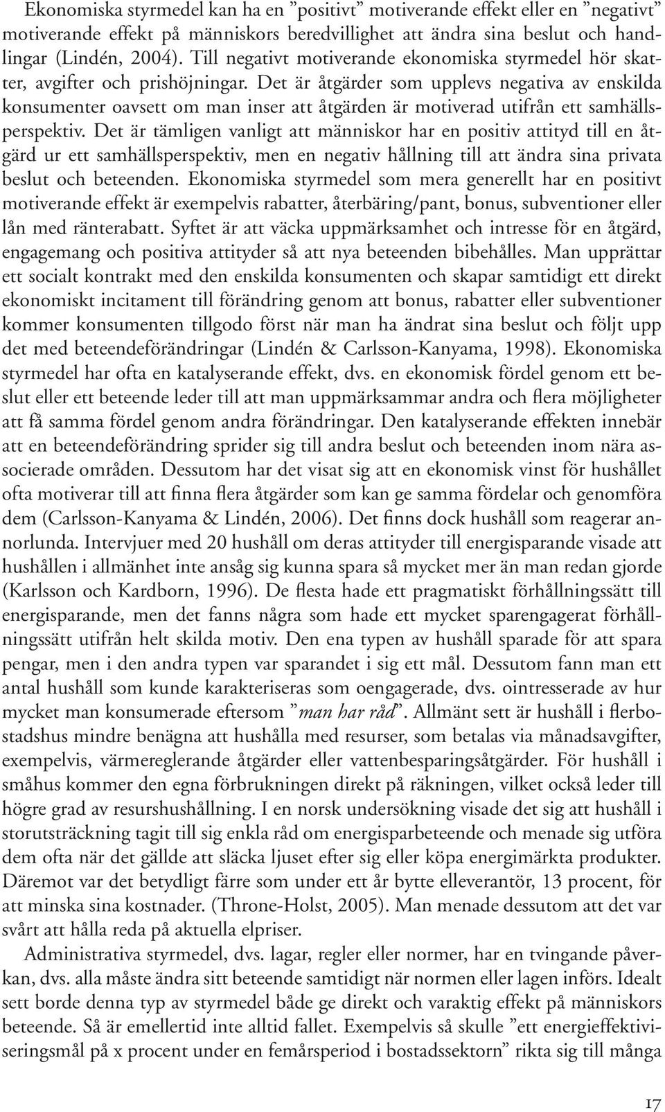 Det är åtgärder som upplevs negativa av enskilda konsumenter oavsett om man inser att åtgärden är motiverad utifrån ett samhällsperspektiv.