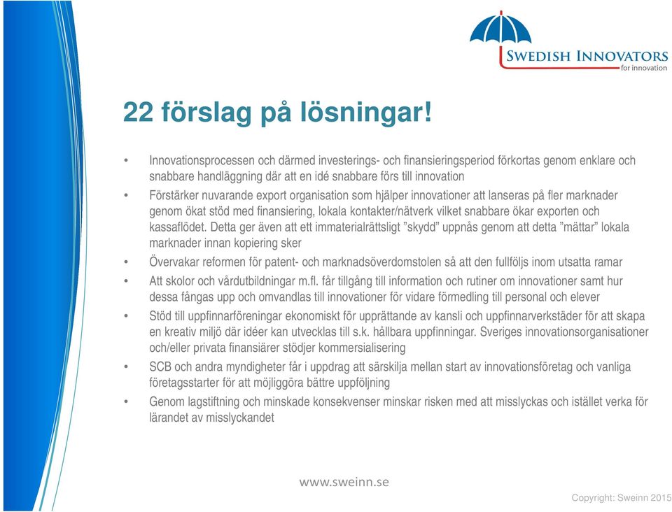 organisation som hjälper innovationer att lanseras på fler marknader genom ökat stöd med finansiering, lokala kontakter/nätverk vilket snabbare ökar exporten och kassaflödet.