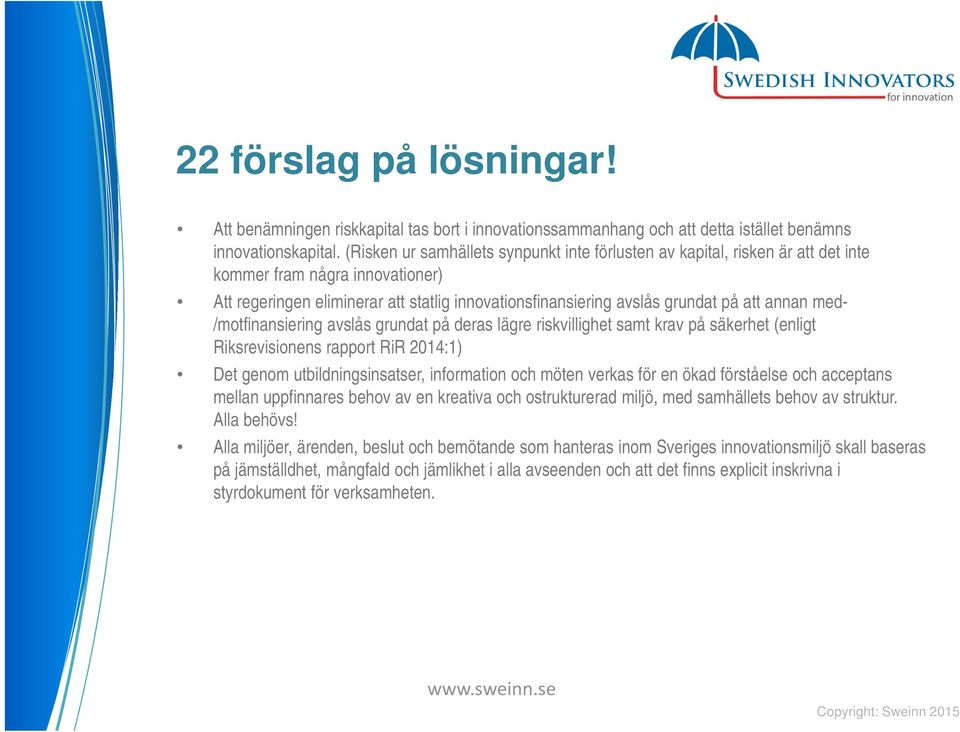 annan med- /motfinansiering avslås grundat på deras lägre riskvillighet samt krav på säkerhet (enligt Riksrevisionens rapport RiR 2014:1) Det genom utbildningsinsatser, information och möten verkas