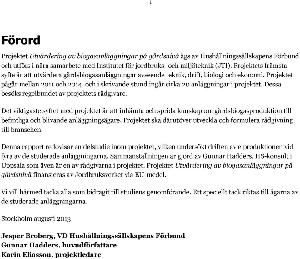 Projektet pågår mellan 2011 och 2014, och i skrivande stund ingår cirka 20 anläggningar i projektet. Dessa besöks regelbundet av projektets rådgivare.