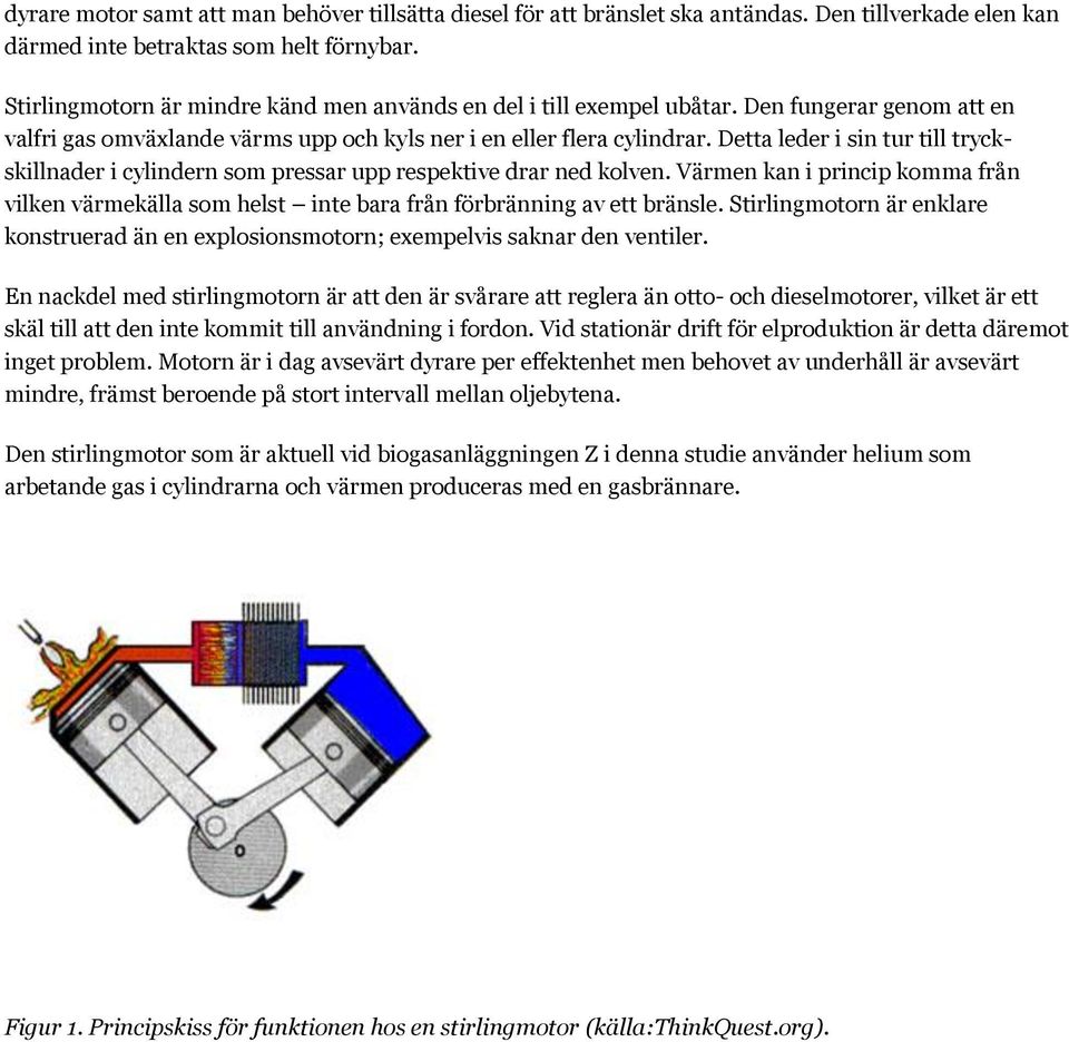 Detta leder i sin tur till tryckskillnader i cylindern som pressar upp respektive drar ned kolven.