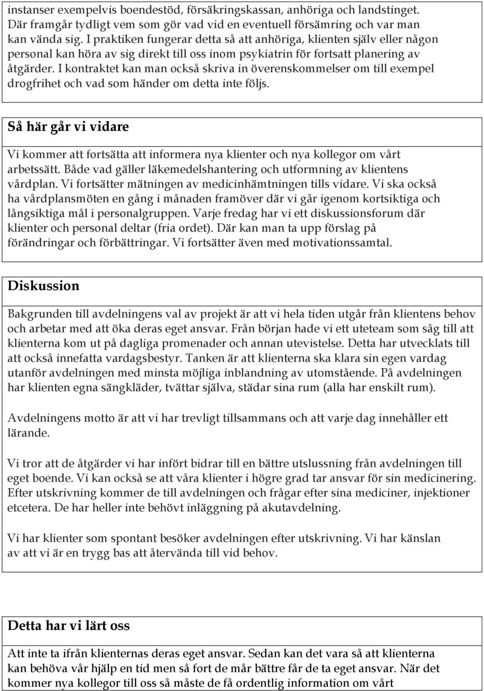 I kontraktet kan man också skriva in överenskommelser om till exempel drogfrihet och vad som händer om detta inte följs.