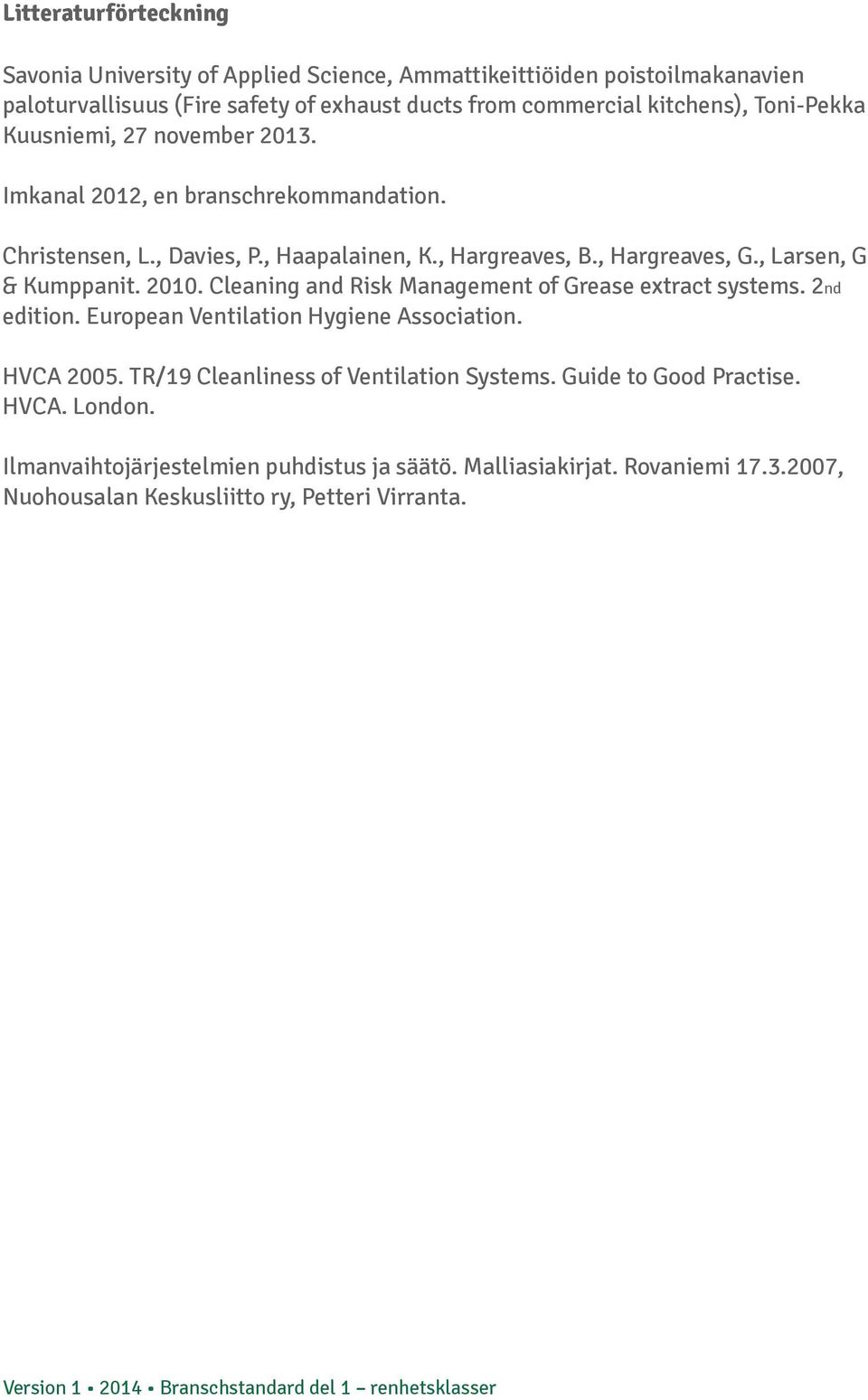 , Larsen, G & Kumppanit. 2010. Cleaning and Risk Management of Grease extract systems. 2nd edition. European Ventilation Hygiene Association. HVCA 2005.